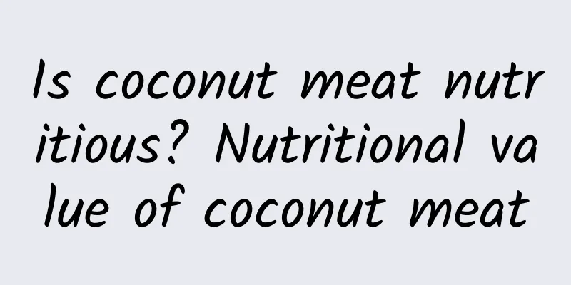 Is coconut meat nutritious? Nutritional value of coconut meat