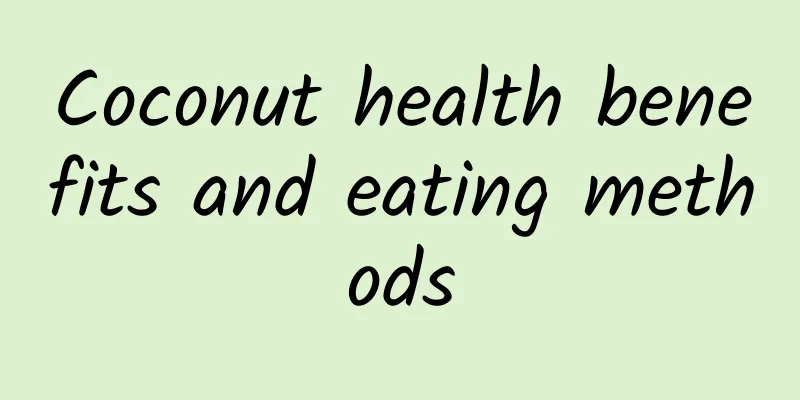 Coconut health benefits and eating methods