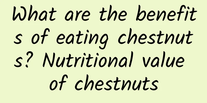 What are the benefits of eating chestnuts? Nutritional value of chestnuts