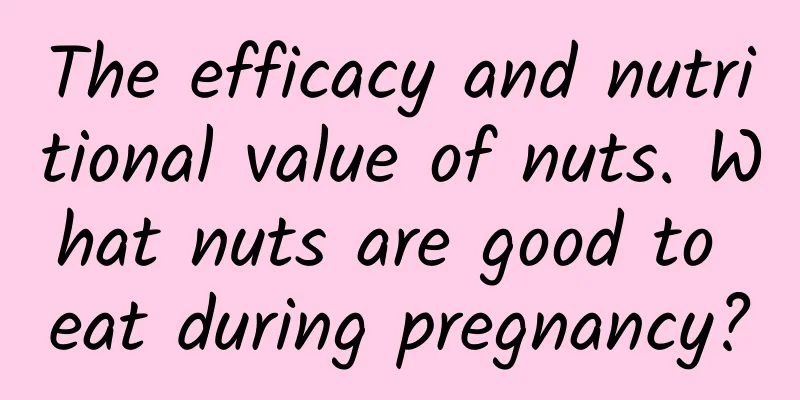 The efficacy and nutritional value of nuts. What nuts are good to eat during pregnancy?