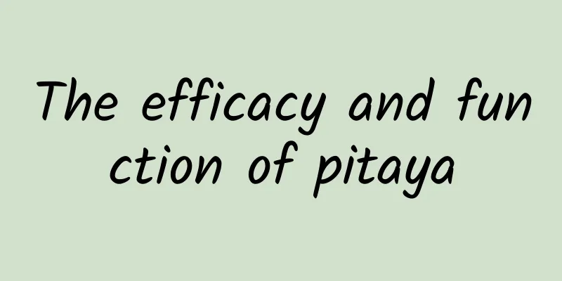 The efficacy and function of pitaya