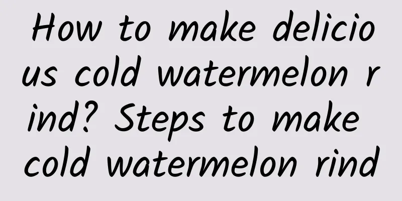 How to make delicious cold watermelon rind? Steps to make cold watermelon rind