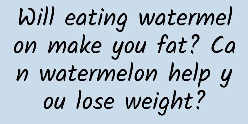 Will eating watermelon make you fat? Can watermelon help you lose weight?