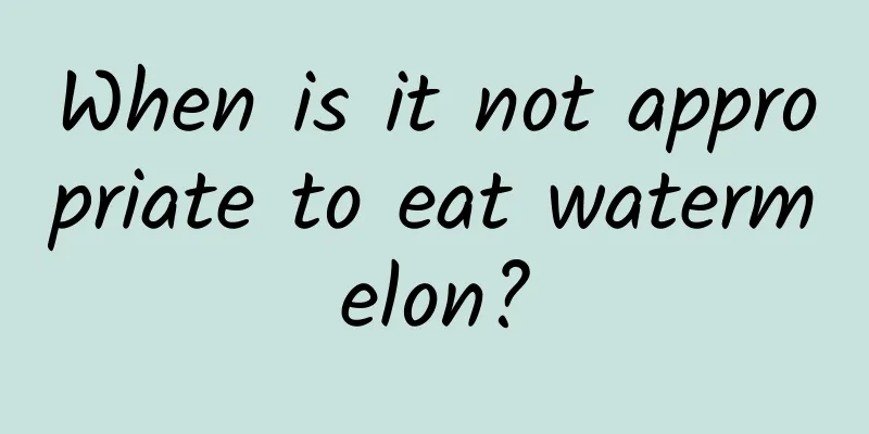 When is it not appropriate to eat watermelon?