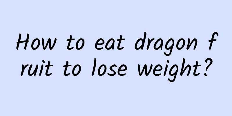 How to eat dragon fruit to lose weight?