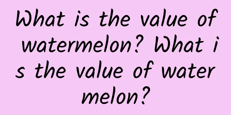 What is the value of watermelon? What is the value of watermelon?