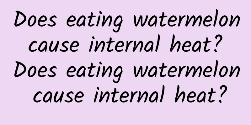 Does eating watermelon cause internal heat? Does eating watermelon cause internal heat?