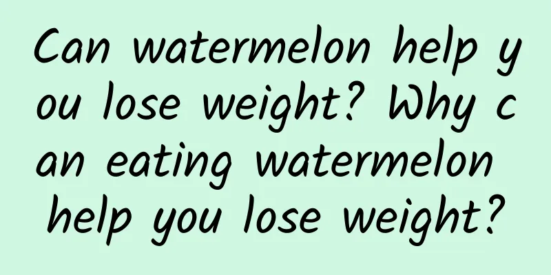 Can watermelon help you lose weight? Why can eating watermelon help you lose weight?