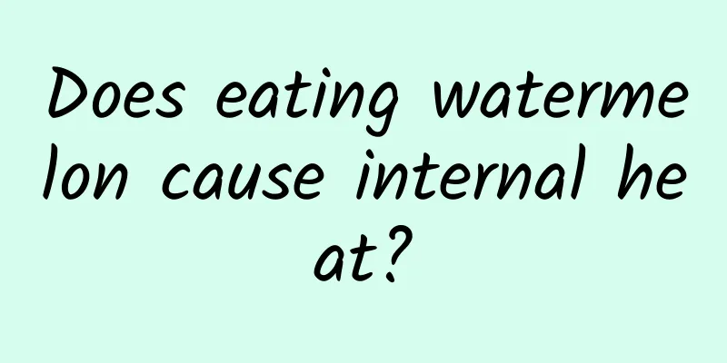 Does eating watermelon cause internal heat?