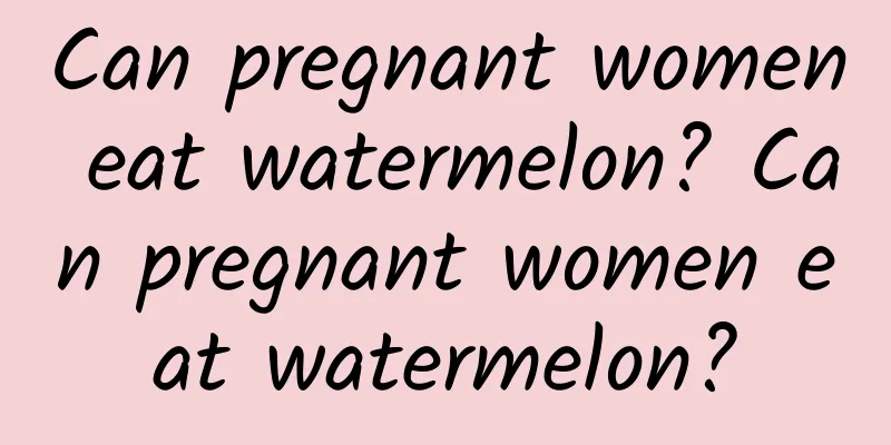 Can pregnant women eat watermelon? Can pregnant women eat watermelon?