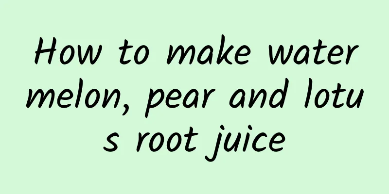 How to make watermelon, pear and lotus root juice