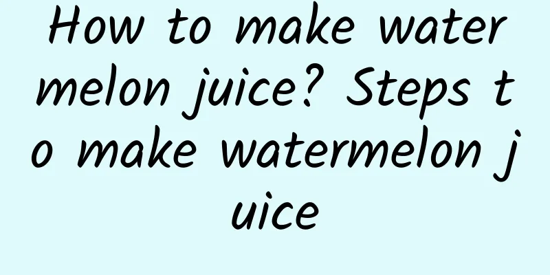 How to make watermelon juice? Steps to make watermelon juice