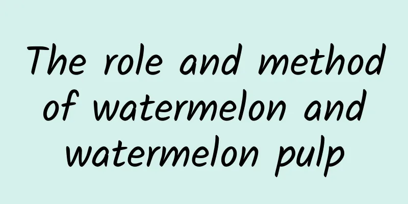 The role and method of watermelon and watermelon pulp