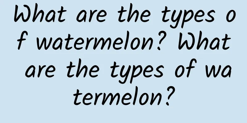 What are the types of watermelon? What are the types of watermelon?