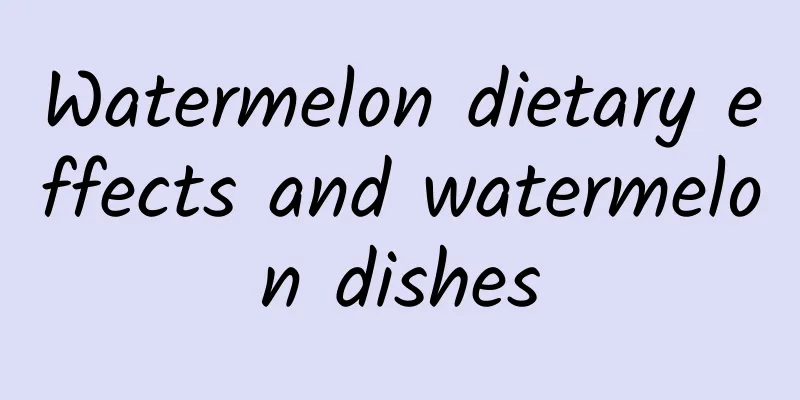 Watermelon dietary effects and watermelon dishes