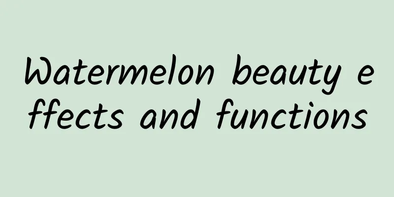 Watermelon beauty effects and functions