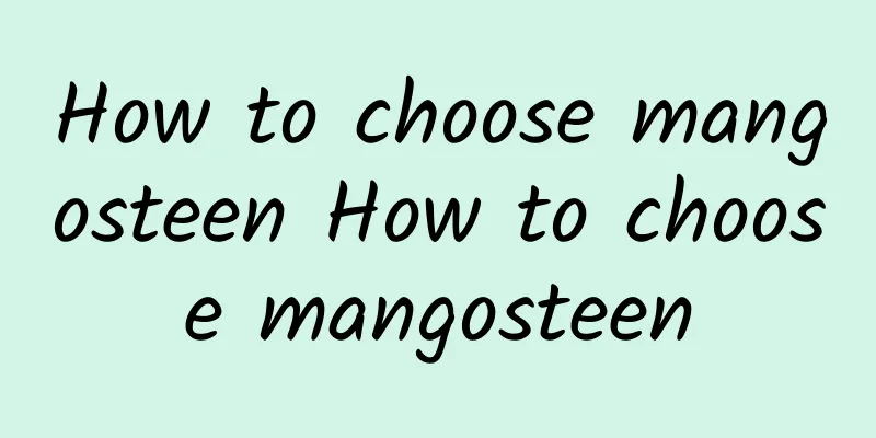 How to choose mangosteen How to choose mangosteen