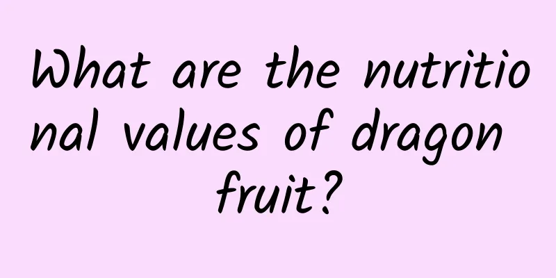 What are the nutritional values ​​of dragon fruit?