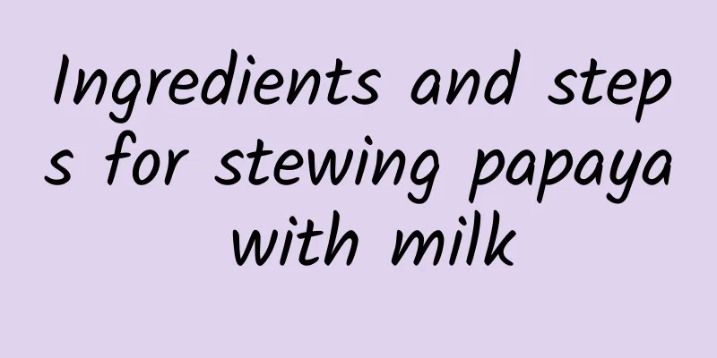 Ingredients and steps for stewing papaya with milk