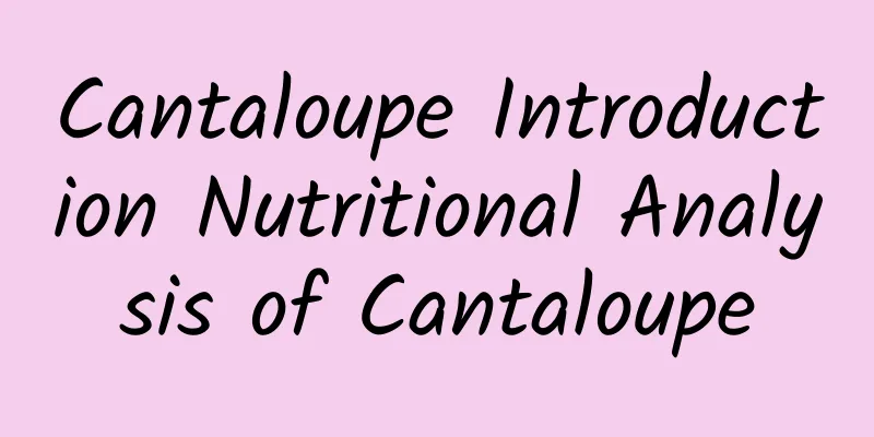 Cantaloupe Introduction Nutritional Analysis of Cantaloupe