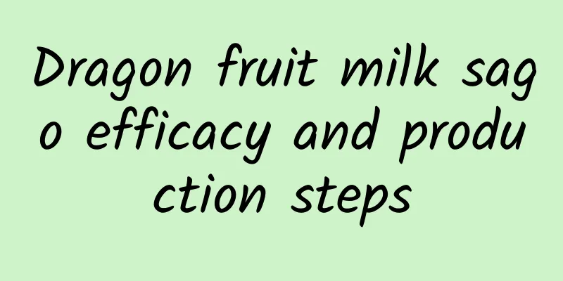 Dragon fruit milk sago efficacy and production steps