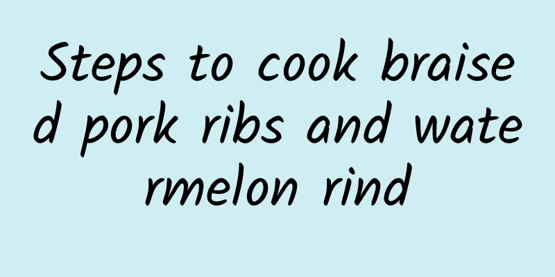 Steps to cook braised pork ribs and watermelon rind