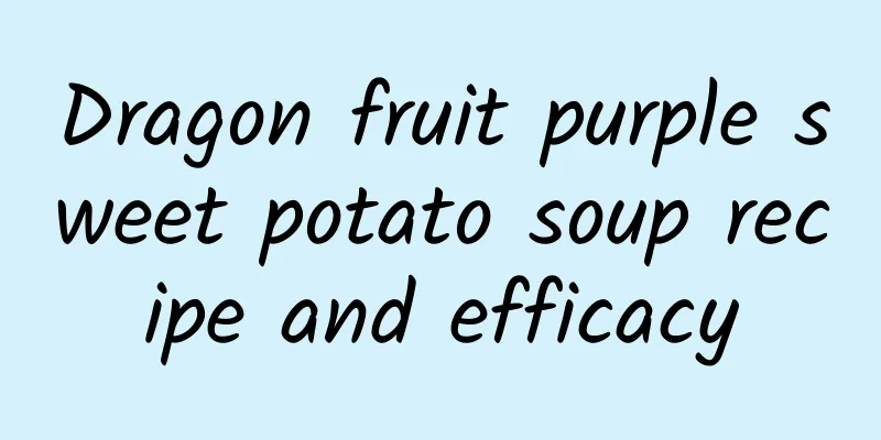 Dragon fruit purple sweet potato soup recipe and efficacy