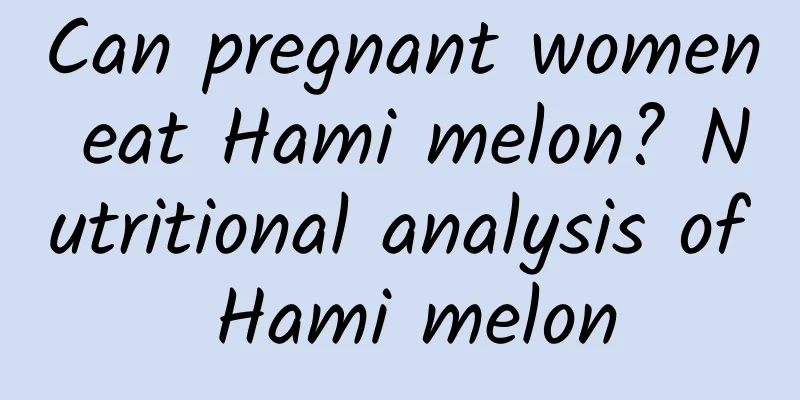 Can pregnant women eat Hami melon? Nutritional analysis of Hami melon