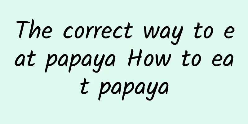 The correct way to eat papaya How to eat papaya