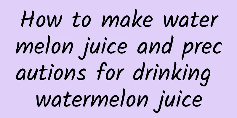 How to make watermelon juice and precautions for drinking watermelon juice