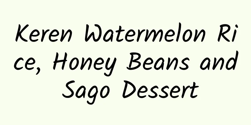 Keren Watermelon Rice, Honey Beans and Sago Dessert