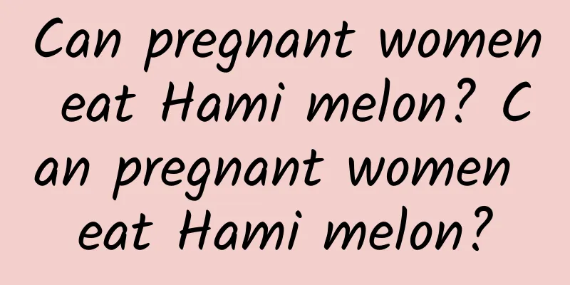 Can pregnant women eat Hami melon? Can pregnant women eat Hami melon?