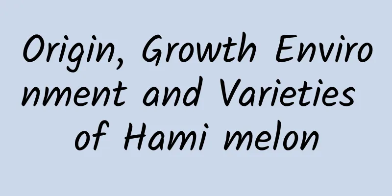 Origin, Growth Environment and Varieties of Hami melon