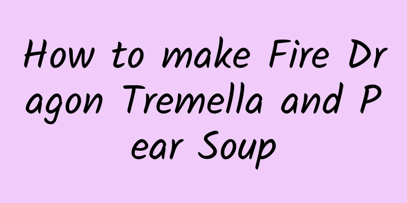 How to make Fire Dragon Tremella and Pear Soup