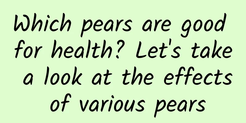 Which pears are good for health? Let's take a look at the effects of various pears