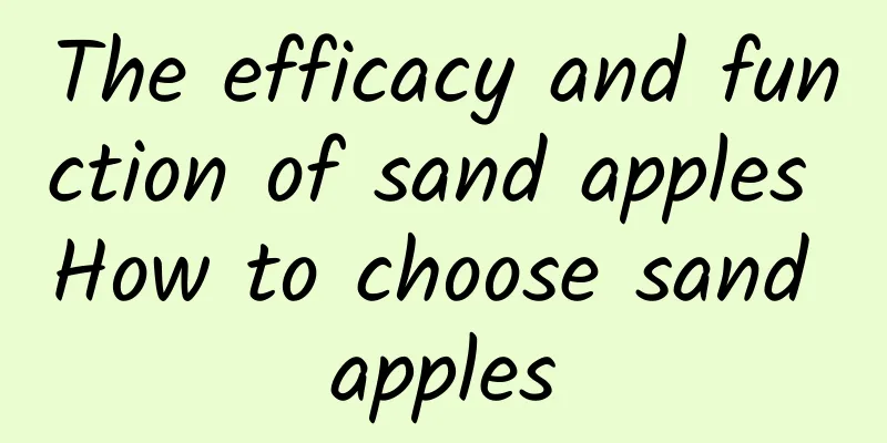 The efficacy and function of sand apples How to choose sand apples