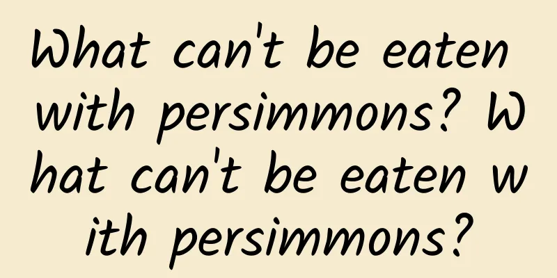 What can't be eaten with persimmons? What can't be eaten with persimmons?