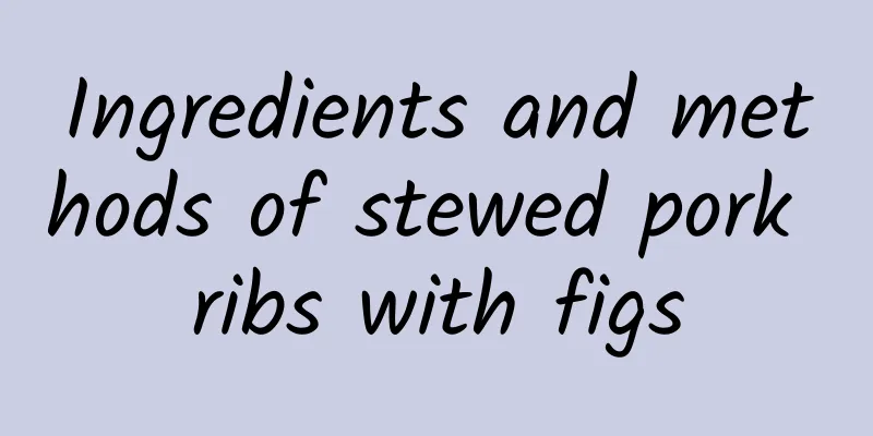 Ingredients and methods of stewed pork ribs with figs