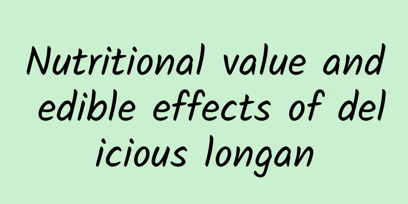 Nutritional value and edible effects of delicious longan