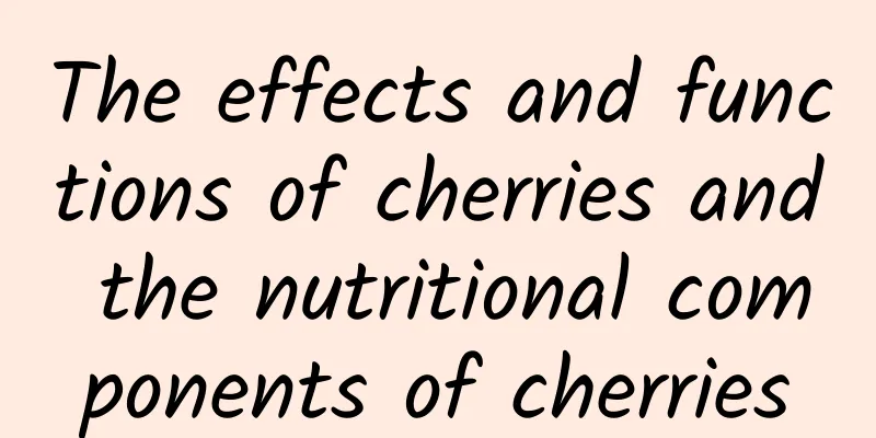 The effects and functions of cherries and the nutritional components of cherries