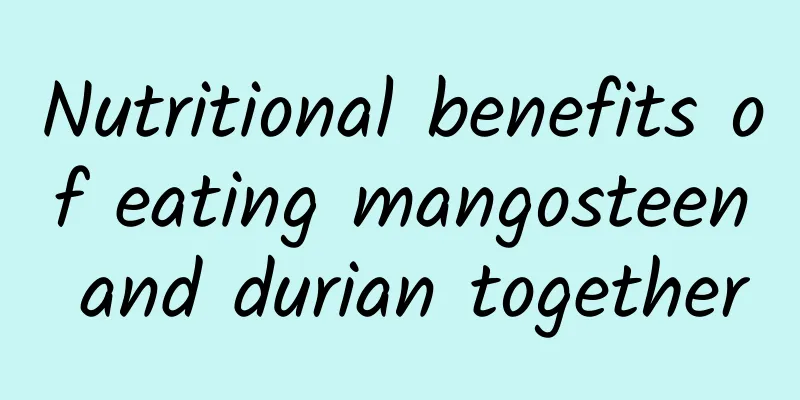 Nutritional benefits of eating mangosteen and durian together