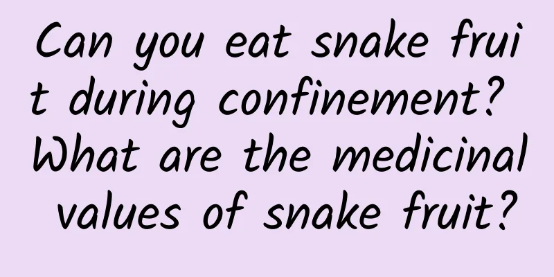 Can you eat snake fruit during confinement? What are the medicinal values ​​of snake fruit?