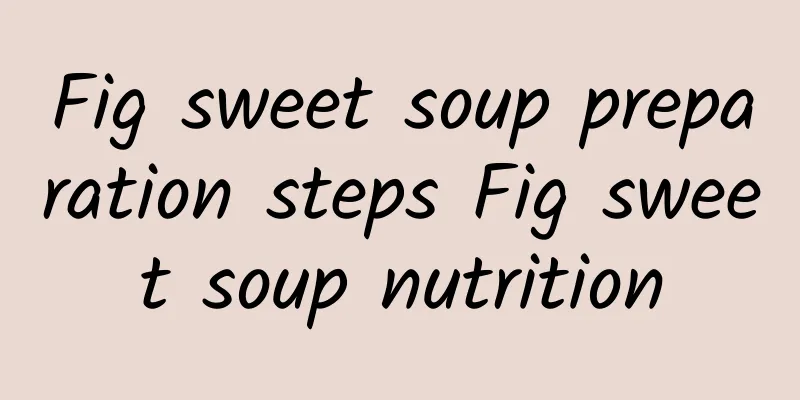 Fig sweet soup preparation steps Fig sweet soup nutrition