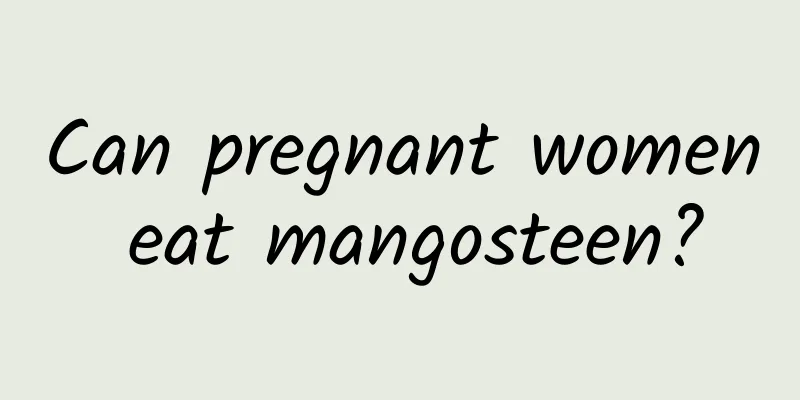 Can pregnant women eat mangosteen?