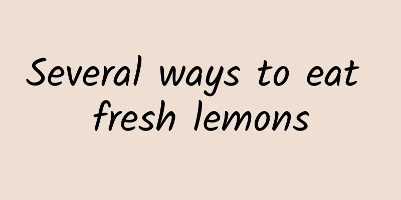 Several ways to eat fresh lemons