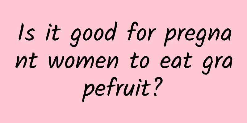 Is it good for pregnant women to eat grapefruit?