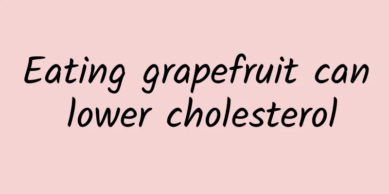 Eating grapefruit can lower cholesterol