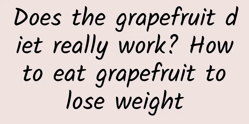 Does the grapefruit diet really work? How to eat grapefruit to lose weight