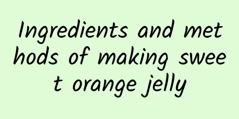 Ingredients and methods of making sweet orange jelly