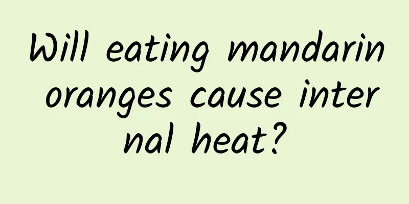 Will eating mandarin oranges cause internal heat?